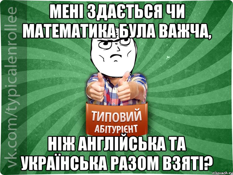 мені здається чи математика була важча, ніж англійська та українська разом взяті?