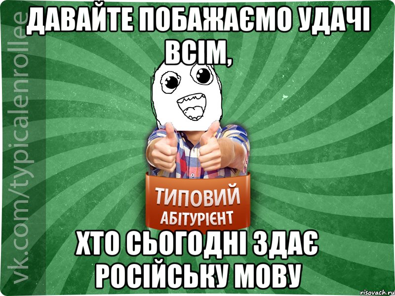 давайте побажаємо удачі всім, хто сьогодні здає російську мову