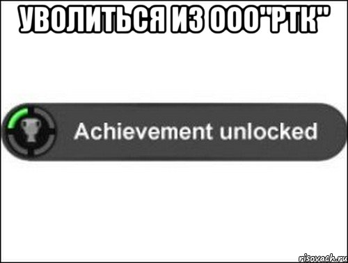 уволиться из ООО"РТК" , Мем achievement unlocked