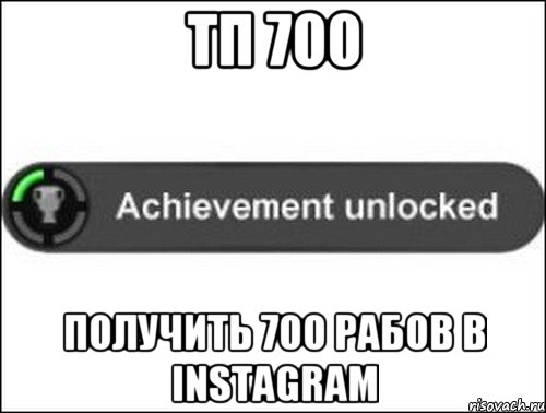 ТП 700 Получить 700 рабов в InstaGram, Мем achievement unlocked