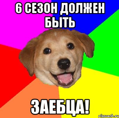 6 сезон должен быть Заебца!, Мем Advice Dog