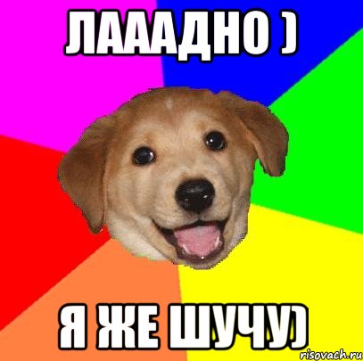 лааадно ) я же шучу), Мем Advice Dog