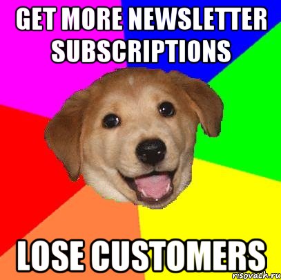 Get more newsletter subscriptions Lose customers, Мем Advice Dog