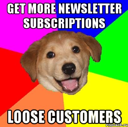 Get more newsletter subscriptions Loose customers, Мем Advice Dog