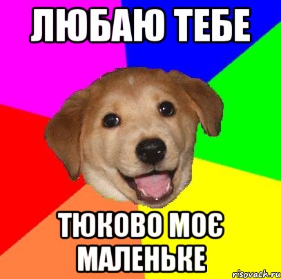 ЛЮБАЮ ТЕБЕ ТЮКОВО МОЄ МАЛЕНЬКЕ, Мем Advice Dog