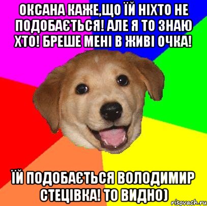 Оксана каже,що їй ніхто не подобається! Але я то знаю хто! Бреше мені в живі очка! Їй подобається Володимир Стецівка! То видно), Мем Advice Dog