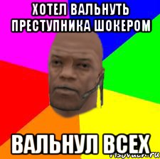 Хотел вальнуть преступника шокером Вальнул всех