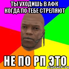 Ты уходишь в АФК когда по тебе стреляют Не по РП это