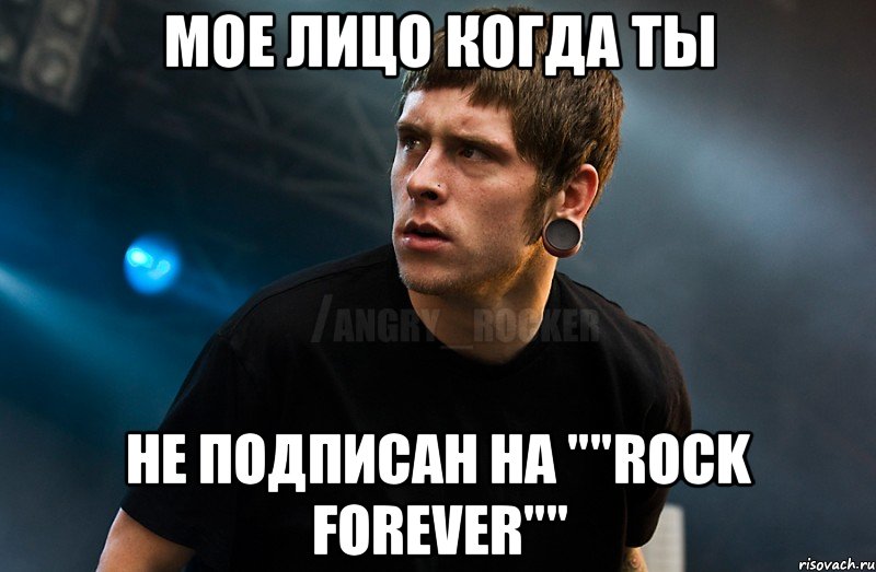 мое лицо когда ты не подписан на ""Rock Forever"", Мем Агрессивный Рокер Мое лицо когда