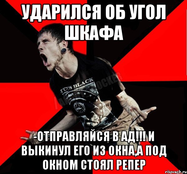 ударился об угол шкафа -отправляйся в ад!!! и выкинул его из окна,а под окном стоял репер, Мем Агрессивный рокер