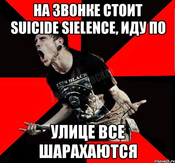 На звонке стоит Suicide Sielence, иду по улице все шарахаются