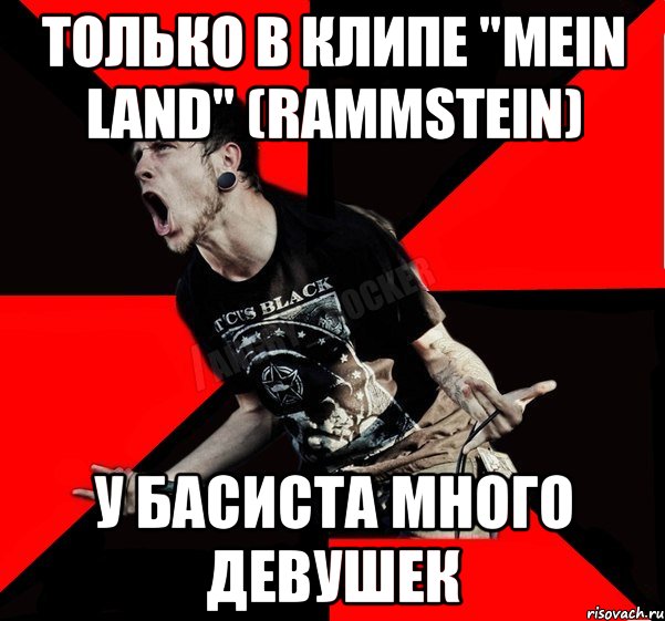 только в клипе "Mein Land" (RAMMSTEIN) у басиста много девушек, Мем Агрессивный рокер