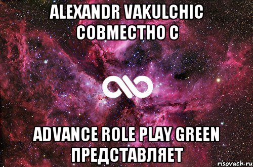 Alexandr Vakulchic совместно с Advance Role Play Green представляет, Мем офигенно