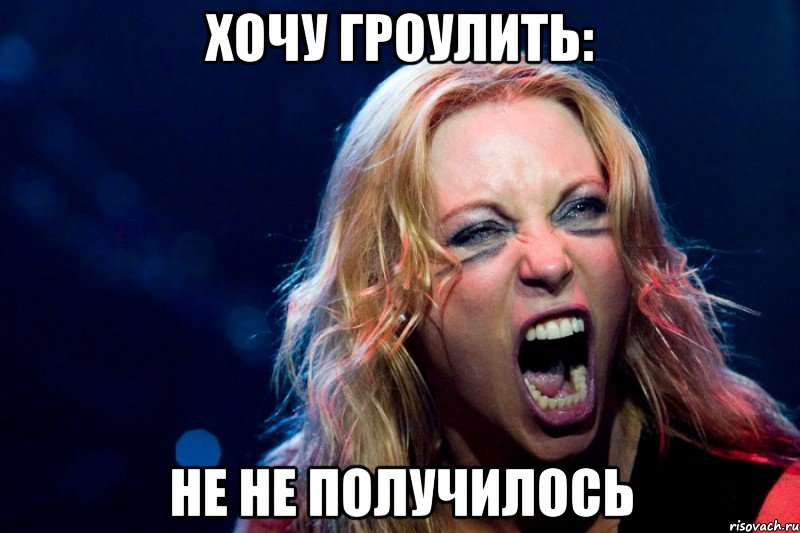 Хочу гроулить: Не не получилось