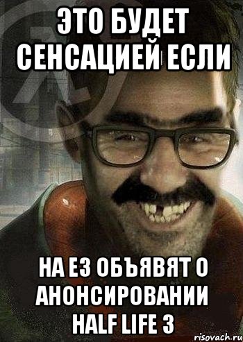 ЭТО БУДЕТ СЕНСАЦИЕЙ ЕСЛИ НА Е3 ОБЪЯВЯТ О АНОНСИРОВАНИИ HALF LIFE 3, Мем Ашот Фримэн