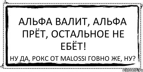 Альфа валит, альфа прёт, остальное не ебёт! Ну да, рокс от Malossi говно же, ну?, Комикс Асоциальная антиреклама