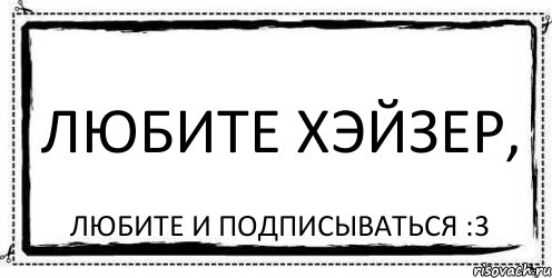 Любите Хэйзер, Любите и подписываться :3, Комикс Асоциальная антиреклама