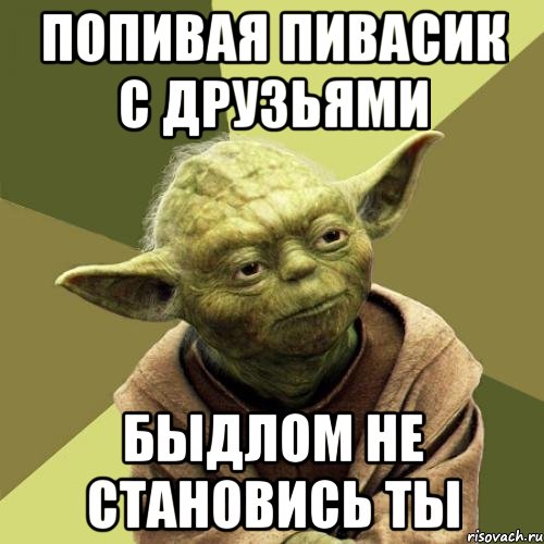 Попивая пивасик с друзьями Быдлом не становись ты