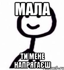 мала ти мене напрягаєш
