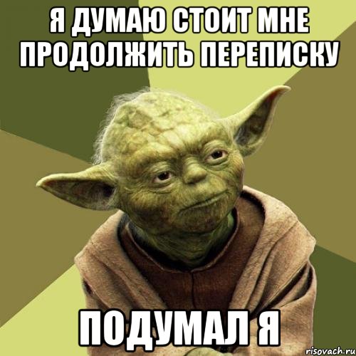 я думаю стоит мне продолжить переписку подумал я