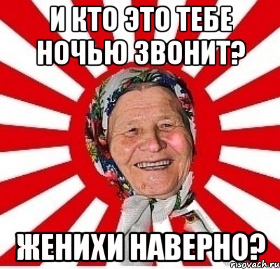 И кто это тебе ночью звонит? Женихи наверно?, Мем  бабуля