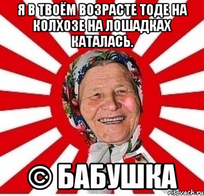 Я в твоём возрасте тоде на колхозе на лошадках каталась. © Бабушка, Мем  бабуля