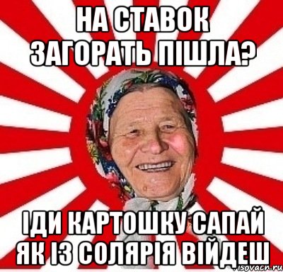 На ставок загорать пішла? Іди картошку сапай Як із солярія війдеш, Мем  бабуля