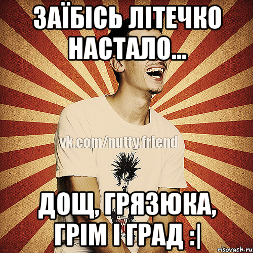 Заїбісь літечко настало... Дощ, грязюка, грім і град :|
