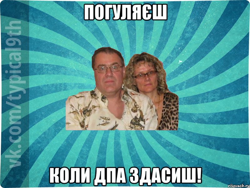 Погуляєш коли ДПА здасиш!