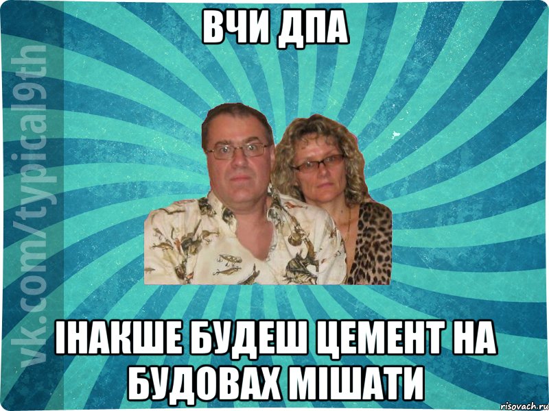 вчи ДПА інакше будеш цемент на будовах мішати