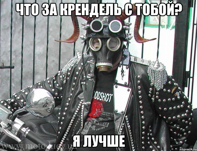 что за крендель с тобой? я лучше