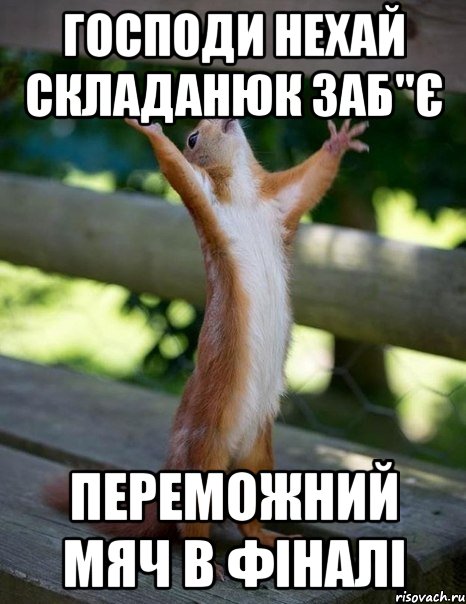 ГОСПОДИ НЕХАЙ СКЛАДАНЮК ЗАБ"Є ПЕРЕМОЖНИЙ МЯЧ В ФІНАЛІ, Мем    белка молится