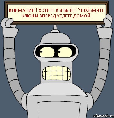 ВНИМАНИЕ!! ХОТИТЕ ВЫ ВЫЙТЕ? ВОЗЬМИТЕ КЛЮЧ И ВПЕРЕД УЕДЕТЕ ДОМОЙ!, Комикс Бендер с плакатом