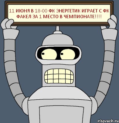 11 ИЮНЯ В 18-00 ФК ЭНЕРГЕТИК ИГРАЕТ С ФК ФАКЕЛ ЗА 1 МЕСТО В ЧЕМПИОНАТЕ!!!!, Комикс Бендер с плакатом