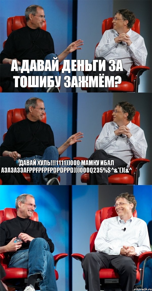 а давай деньги за тошибу зажмём? ДАВАЙ ХУЛЬ!!!1111))000 мамку ибал АЗАЗАЗЗАFPPFPFPFPDPDPPD)))000q235%$^&*()(&^ 