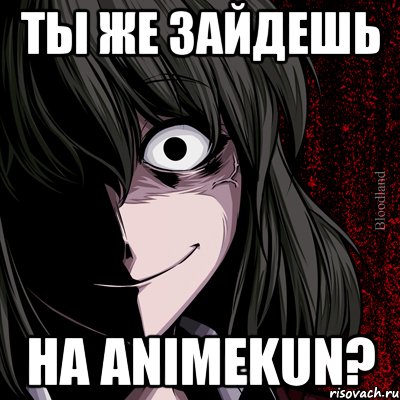 Ты же зайдешь на AnimeKun?, Мем bloodthirsty