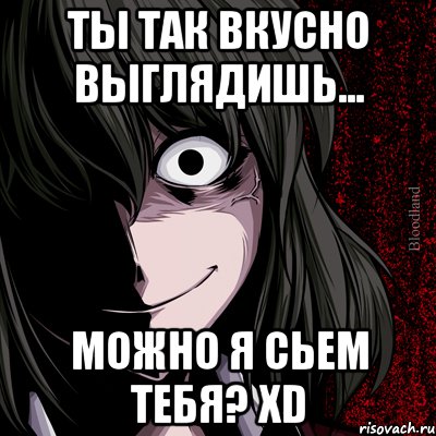 Ты так вкусно выглядишь... Можно я сьем тебя? xD, Мем bloodthirsty