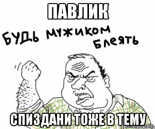 павлик спиздани тоже в тему