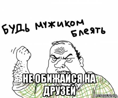  Не обижайся на друзей