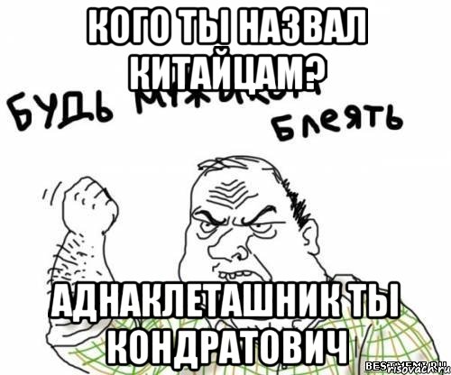 кого ты назвал китайцам? аднаклеташник ты кондратович