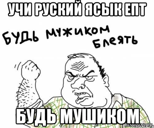 учи руский ясык епт будь мушиком