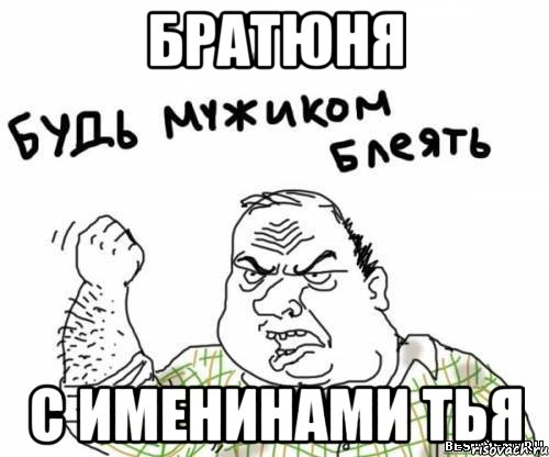 Братюня с именинами тья
