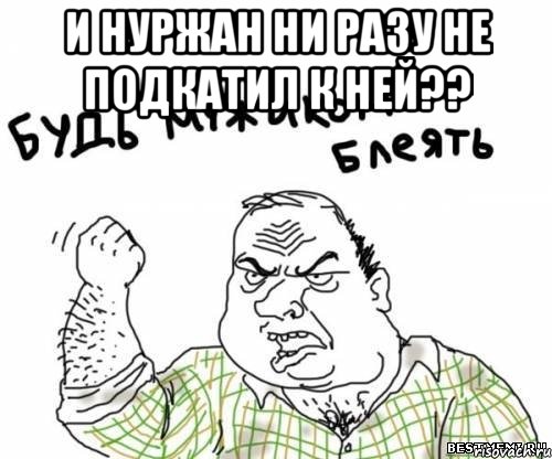 И нуржан ни разу не подкатил к ней?? , Мем блять