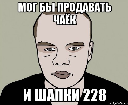 мог бы продавать чаёк и шапки 228