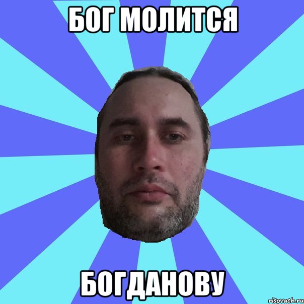 БОГ МОЛИТСЯ БОГДАНОВУ