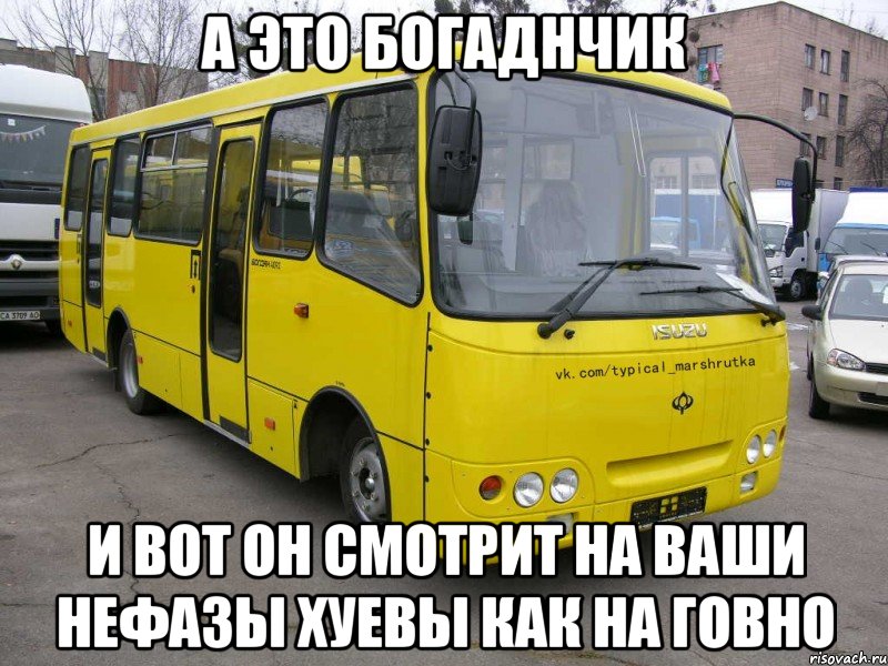 А ЭТО БОГАДНЧИК И ВОТ ОН СМОТРИТ НА ВАШИ НЕФАЗЫ ХУЕВЫ КАК НА ГОВНО