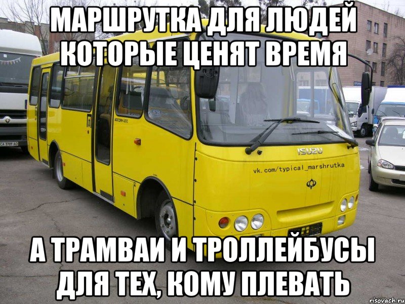 Маршрутка для людей которые ценят время а трамваи и троллейбусы для тех, кому плевать