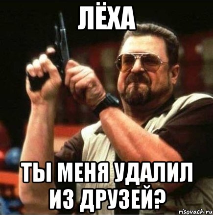 лёха ты меня удалил из друзей?