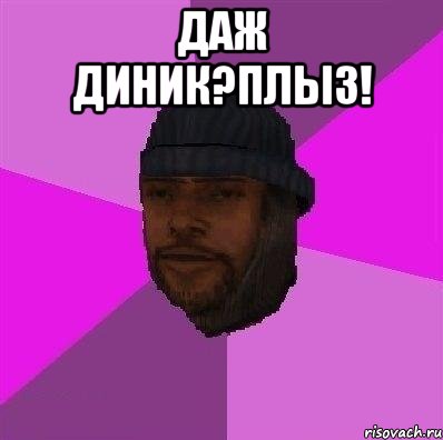 Даж диник?Плыз! 