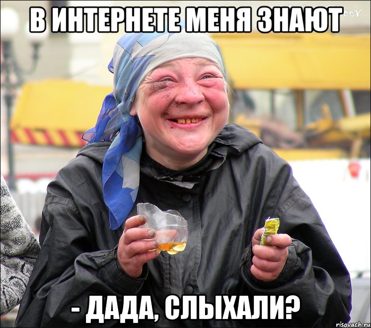 в интернете меня знают - Дада, слыхали?